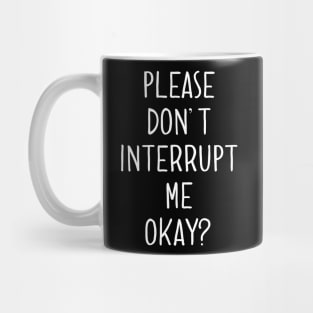 Please Don't Interrupt Me Okay Mug